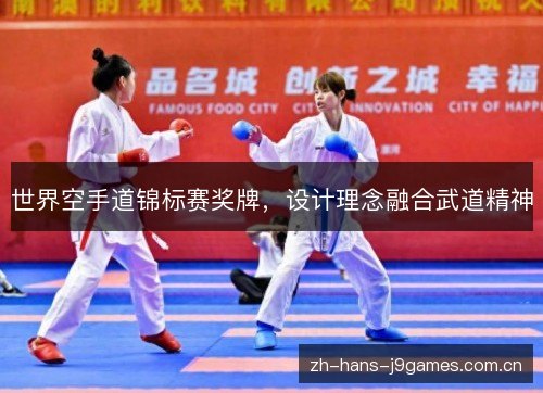 世界空手道锦标赛奖牌,设计理念融合武道精神 世界空手道锦标赛奖牌,设计理念融合武道精神